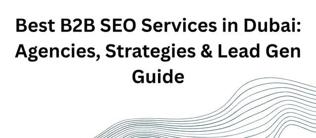 Best B2B SEO Services in Dubai: Agencies, Strategies & Lead Gen Guide
