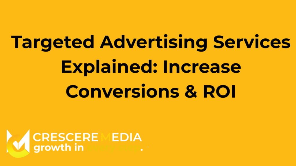 Targeted Advertising Services Explained: Increase Conversions & ROI
